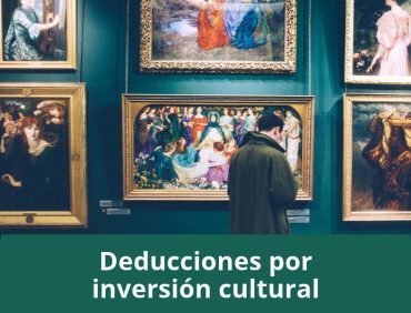 Deducciones fiscales inversiones en cultura: oportunidades para fundaciones, asociaciones y colaboradores